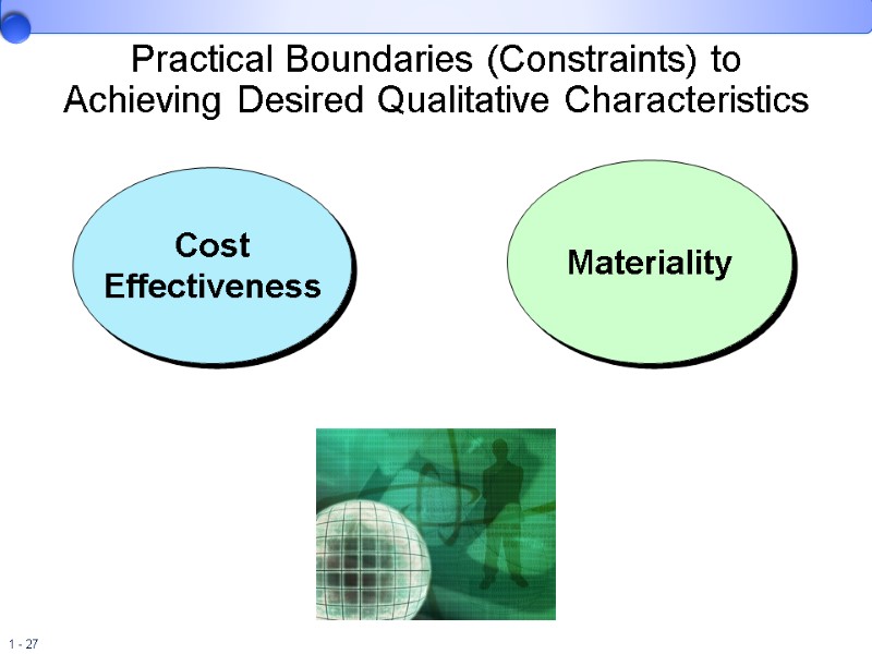 Practical Boundaries (Constraints) to Achieving Desired Qualitative Characteristics Cost Effectiveness Materiality